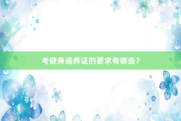考健身涵养证的要求有哪些？